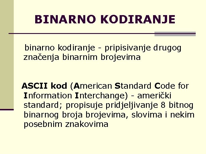 BINARNO KODIRANJE binarno kodiranje - pripisivanje drugog značenja binarnim brojevima ASCII kod (American Standard