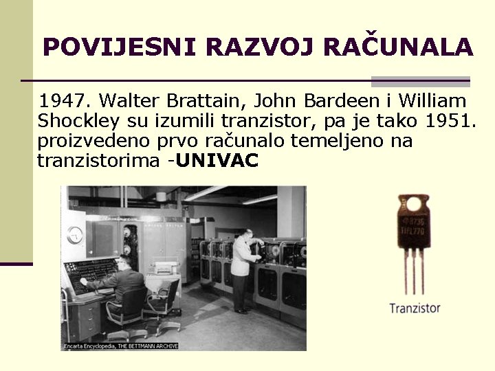 POVIJESNI RAZVOJ RAČUNALA 1947. Walter Brattain, John Bardeen i William Shockley su izumili tranzistor,