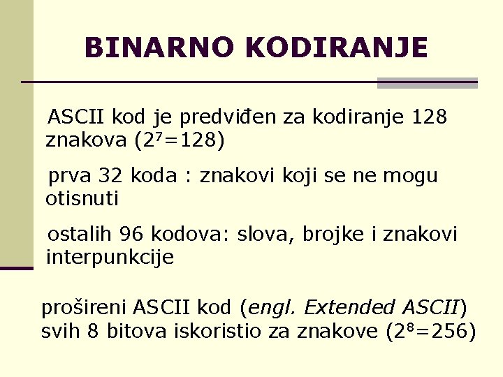 BINARNO KODIRANJE ASCII kod je predviđen za kodiranje 128 znakova (27=128) prva 32 koda