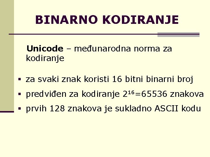BINARNO KODIRANJE Unicode – međunarodna norma za kodiranje § za svaki znak koristi 16