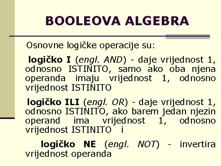 BOOLEOVA ALGEBRA Osnovne logičke operacije su: logičko I (engl. AND) - daje vrijednost 1,