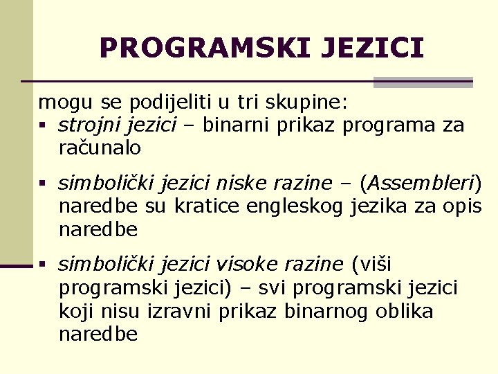 PROGRAMSKI JEZICI mogu se podijeliti u tri skupine: § strojni jezici – binarni prikaz