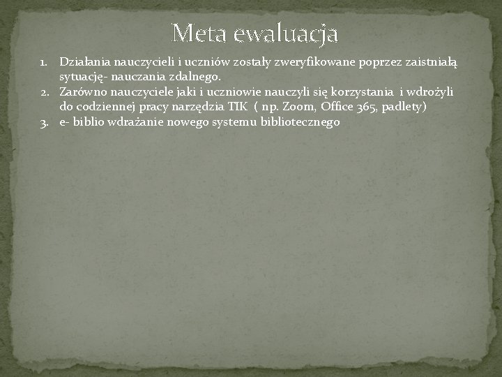 Meta ewaluacja 1. Działania nauczycieli i uczniów zostały zweryfikowane poprzez zaistniałą sytuację- nauczania zdalnego.