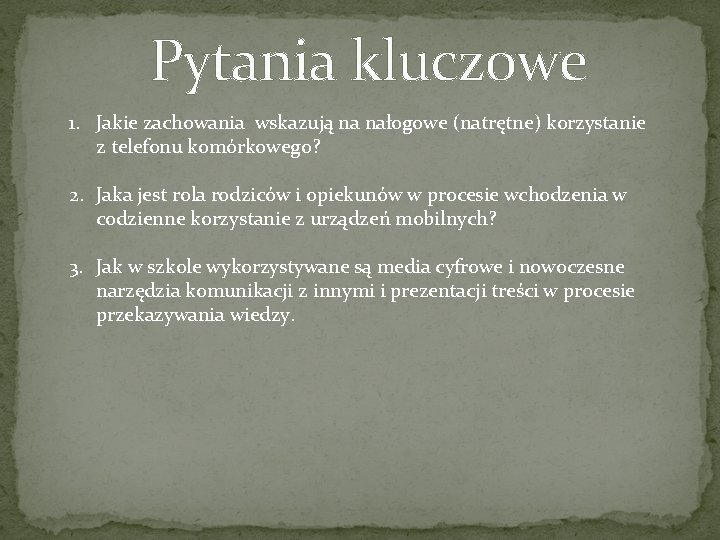 Pytania kluczowe 1. Jakie zachowania wskazują na nałogowe (natrętne) korzystanie z telefonu komórkowego? 2. Pytania kluczowe 1. Jakie zachowania wskazują na nałogowe (natrętne) korzystanie z telefonu komórkowego? 2.