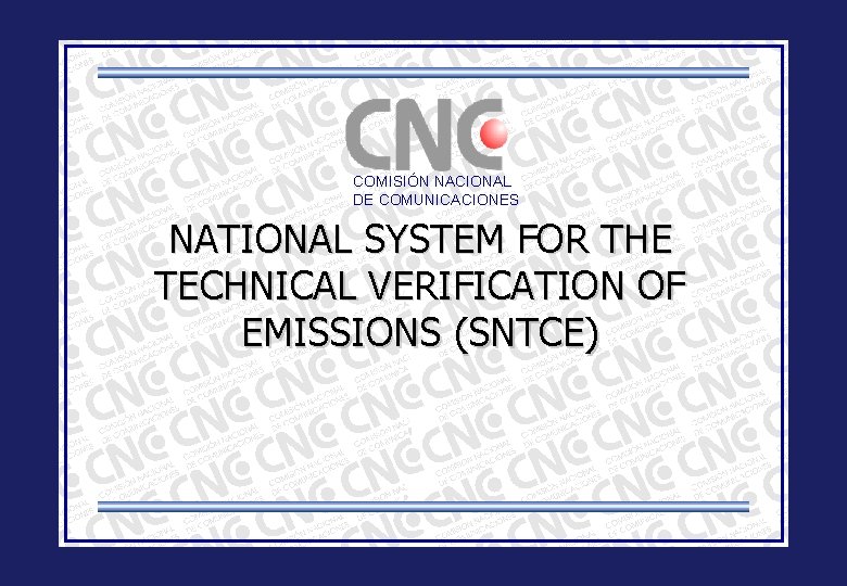 COMISIÓN NACIONAL DE COMUNICACIONES NATIONAL SYSTEM FOR THE TECHNICAL VERIFICATION OF EMISSIONS (SNTCE) 