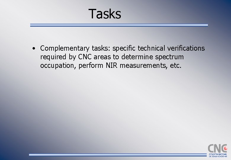 Tasks • Complementary tasks: specific technical verifications required by CNC areas to determine spectrum