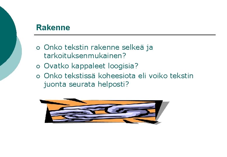 Rakenne ¡ ¡ ¡ Onko tekstin rakenne selkeä ja tarkoituksenmukainen? Ovatko kappaleet loogisia? Onko