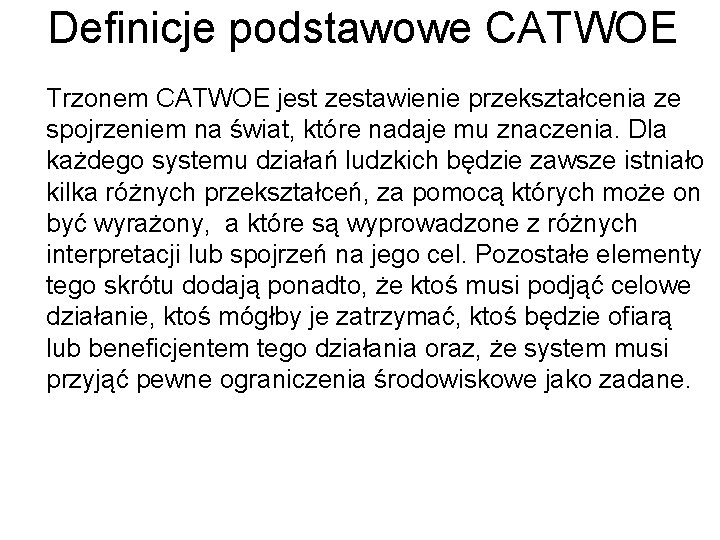 Definicje podstawowe CATWOE Trzonem CATWOE jest zestawienie przekształcenia ze spojrzeniem na świat, które nadaje