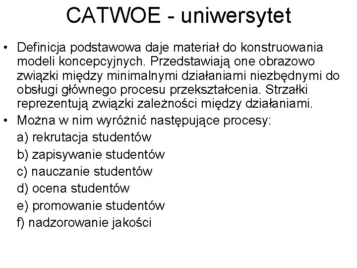 CATWOE - uniwersytet • Definicja podstawowa daje materiał do konstruowania modeli koncepcyjnych. Przedstawiają one