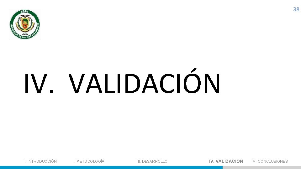 38 IV. VALIDACIÓN I. INTRODUCCIÓN II. METODOLOGÍA III. DESARROLLO IV. VALIDACIÓN V. CONCLUSIONES ----------------------------------------------------------------------------------------------------------------------------------