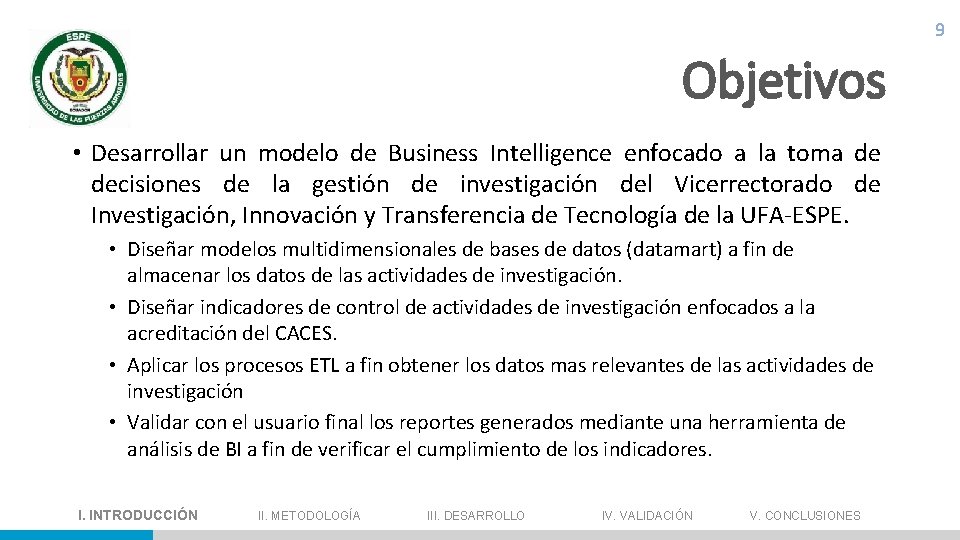 9 Objetivos • Desarrollar un modelo de Business Intelligence enfocado a la toma de