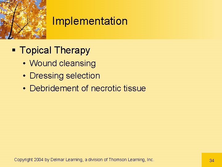 Implementation § Topical Therapy • Wound cleansing • Dressing selection • Debridement of necrotic Implementation § Topical Therapy • Wound cleansing • Dressing selection • Debridement of necrotic