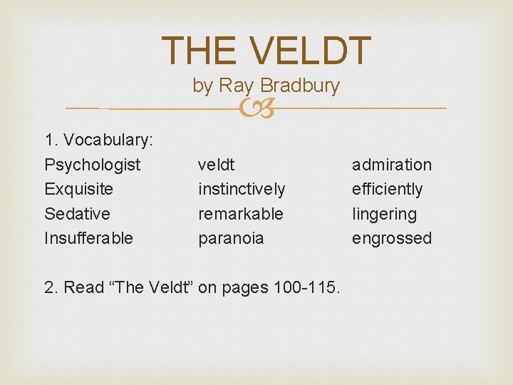 THE VELDT by Ray Bradbury 1. Vocabulary: Psychologist Exquisite Sedative Insufferable veldt instinctively remarkable