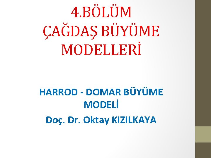 4. BÖLÜM ÇAĞDAŞ BÜYÜME MODELLERİ HARROD - DOMAR BÜYÜME MODELİ Doç. Dr. Oktay KIZILKAYA
