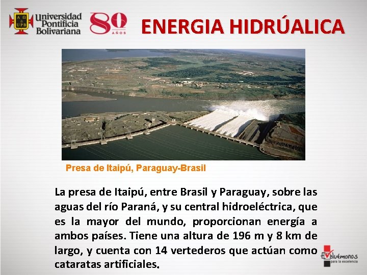  ENERGIA HIDRÚALICA Presa de Itaipú, Paraguay-Brasil La presa de Itaipú, entre Brasil y