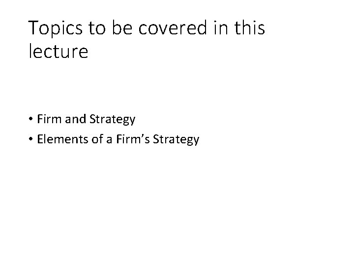 Topics to be covered in this lecture • Firm and Strategy • Elements of