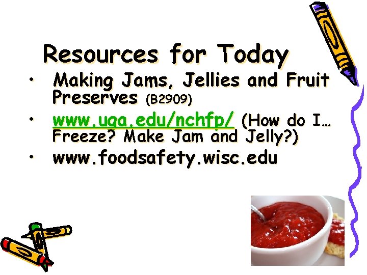 Resources for Today • Making Jams, Jellies and Fruit Preserves (B 2909) • www.