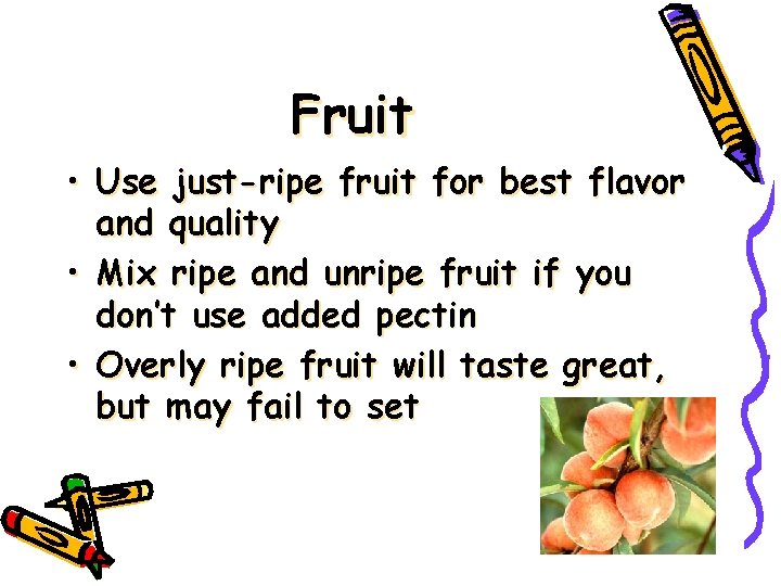 Fruit • Use just-ripe fruit for best flavor and quality • Mix ripe and