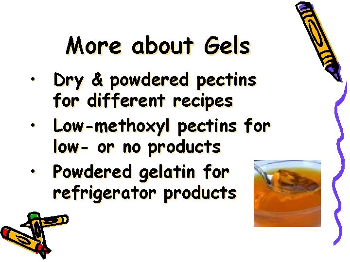 More about Gels • Dry & powdered pectins for different recipes • Low-methoxyl pectins