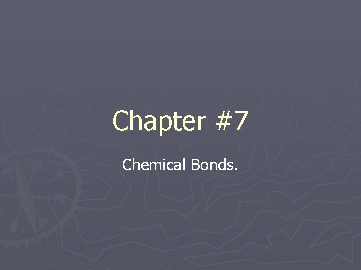 Chapter #7 Chemical Bonds. 