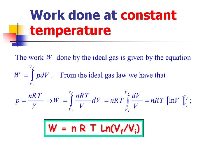 Work done at constant temperature W = n R T Ln(Vf/Vi) 