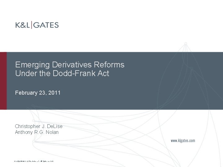 Emerging Derivatives Reforms Under the Dodd-Frank Act February 23, 2011 Christopher J. De. Lise