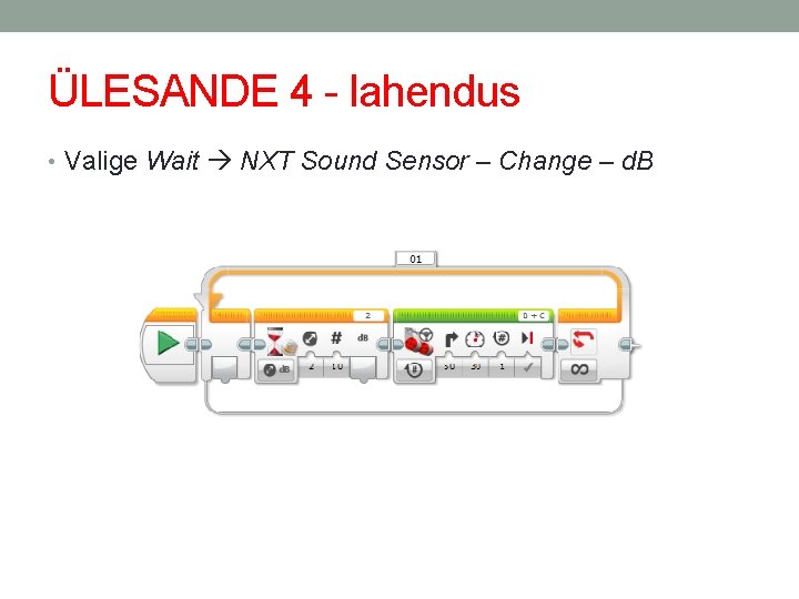 ÜLESANDE 4 - lahendus • Valige Wait NXT Sound Sensor – Change – d.