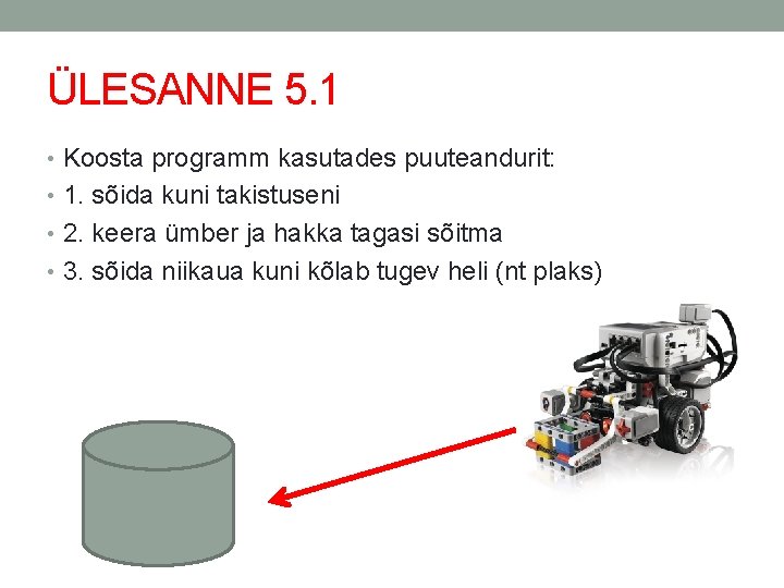 ÜLESANNE 5. 1 • Koosta programm kasutades puuteandurit: • 1. sõida kuni takistuseni •