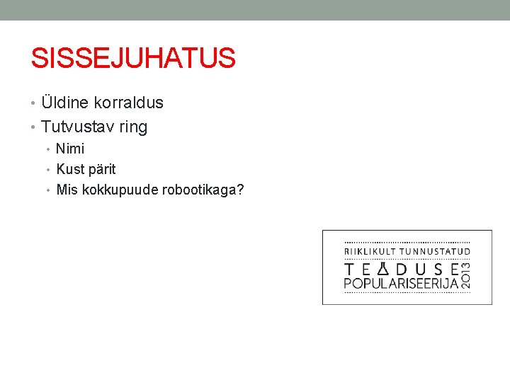 SISSEJUHATUS • Üldine korraldus • Tutvustav ring • Nimi • Kust pärit • Mis