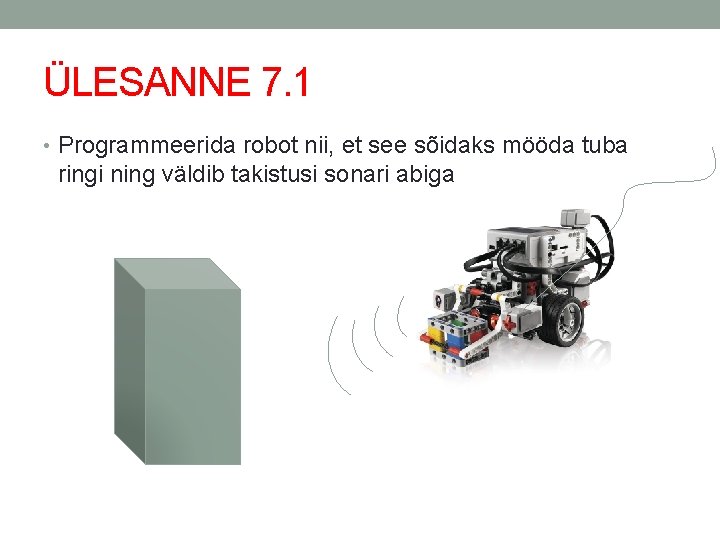 ÜLESANNE 7. 1 • Programmeerida robot nii, et see sõidaks mööda tuba ringi ning