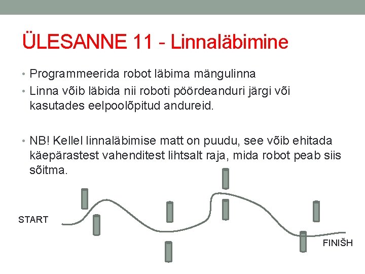 ÜLESANNE 11 - Linnaläbimine • Programmeerida robot läbima mängulinna • Linna võib läbida nii