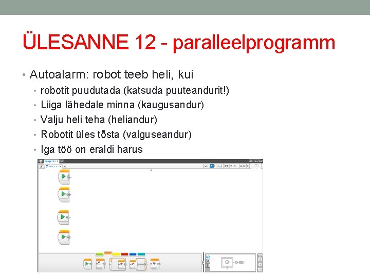 ÜLESANNE 12 - paralleelprogramm • Autoalarm: robot teeb heli, kui • robotit puudutada (katsuda