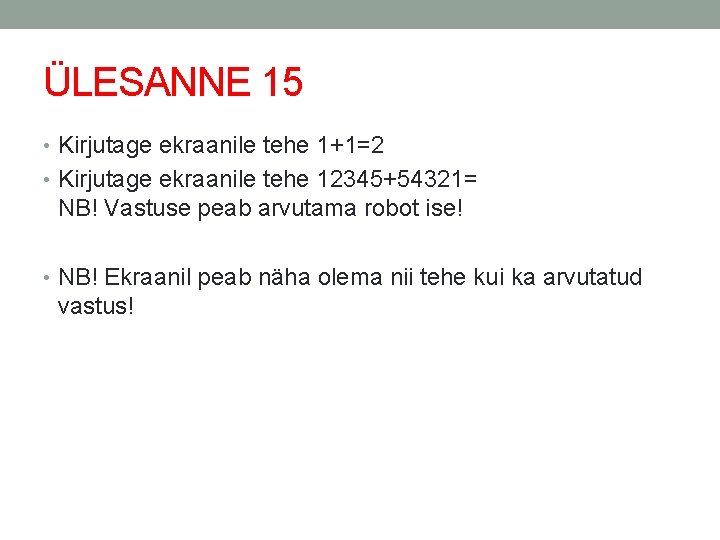 ÜLESANNE 15 • Kirjutage ekraanile tehe 1+1=2 • Kirjutage ekraanile tehe 12345+54321= NB! Vastuse