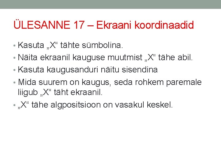 ÜLESANNE 17 – Ekraani koordinaadid • Kasuta „X“ tähte sümbolina. • Näita ekraanil kauguse