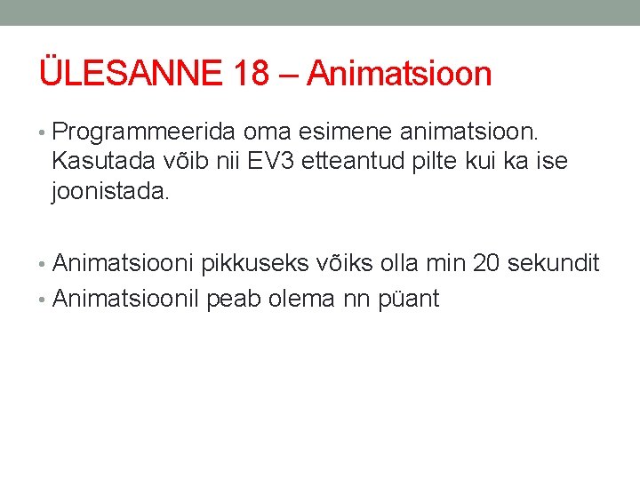 ÜLESANNE 18 – Animatsioon • Programmeerida oma esimene animatsioon. Kasutada võib nii EV 3