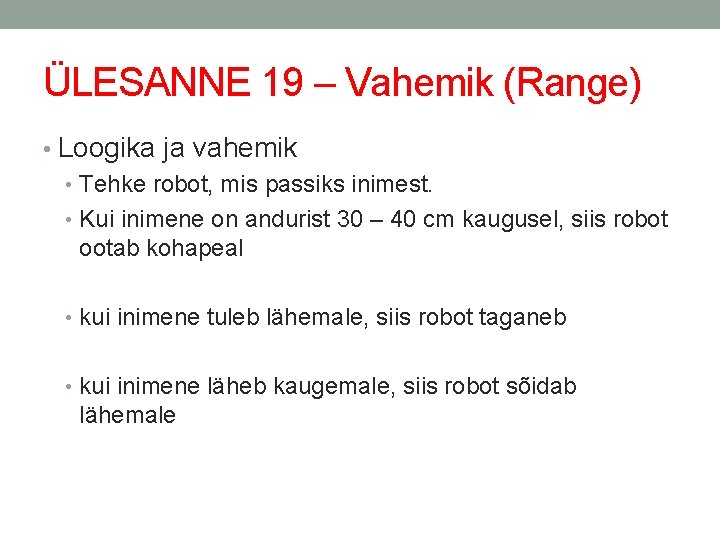 ÜLESANNE 19 – Vahemik (Range) • Loogika ja vahemik • Tehke robot, mis passiks