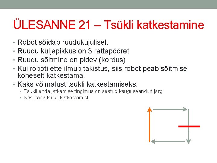 ÜLESANNE 21 – Tsükli katkestamine Robot sõidab ruudukujuliselt Ruudu küljepikkus on 3 rattapööret Ruudu