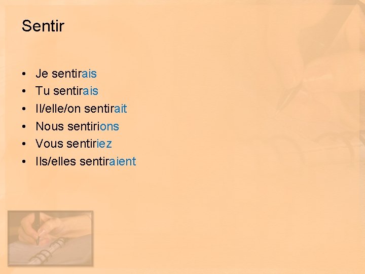 Sentir • • • Je sentirais Tu sentirais Il/elle/on sentirait Nous sentirions Vous sentiriez