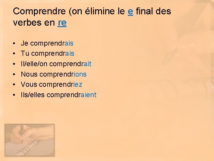 Comprendre (on élimine le e final des verbes en re • • • Je