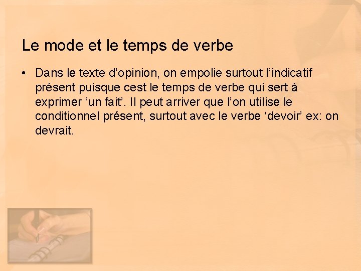 Le mode et le temps de verbe • Dans le texte d’opinion, on empolie