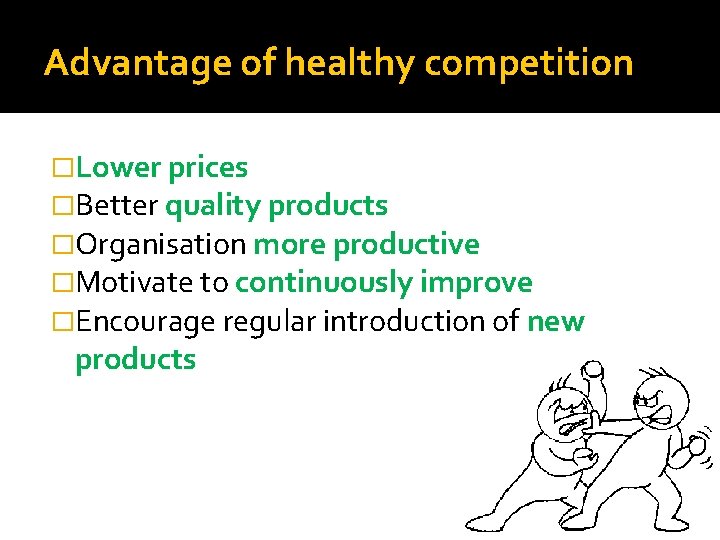 Advantage of healthy competition �Lower prices �Better quality products �Organisation more productive �Motivate to