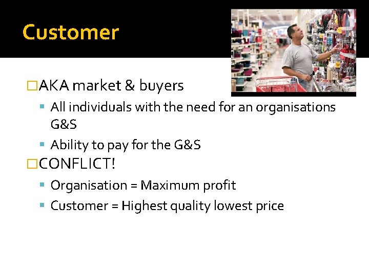 Customer �AKA market & buyers All individuals with the need for an organisations G&S