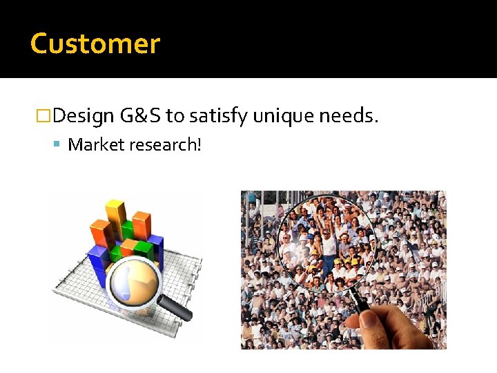 Customer �Design G&S to satisfy unique needs. Market research! 