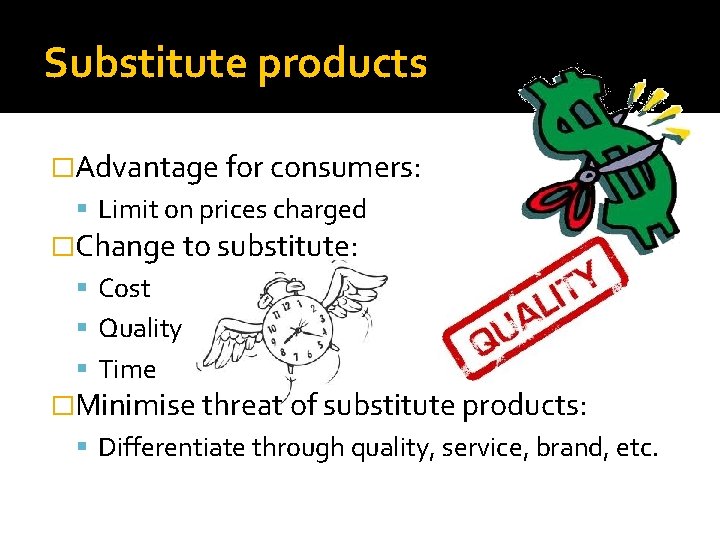 Substitute products �Advantage for consumers: Limit on prices charged �Change to substitute: Cost Quality