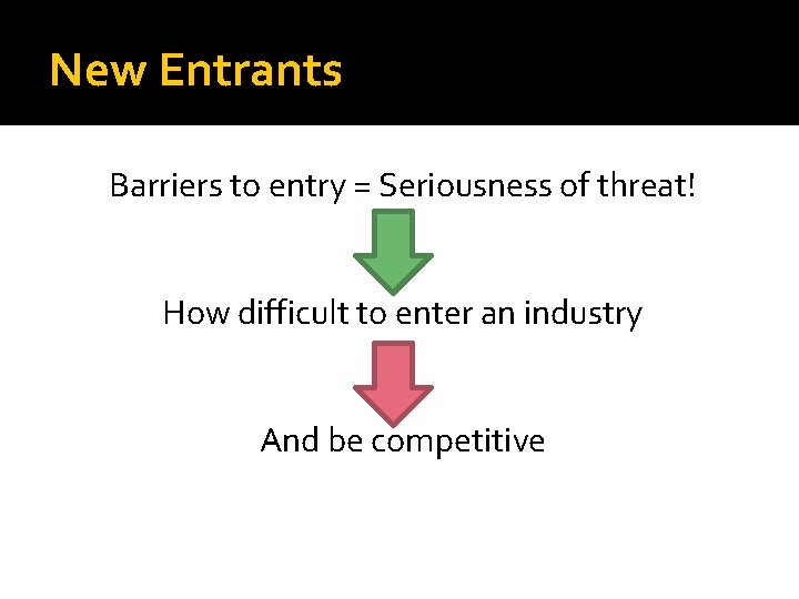 New Entrants Barriers to entry = Seriousness of threat! How difficult to enter an