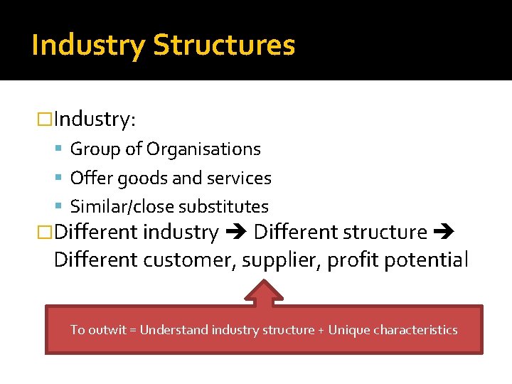 Industry Structures �Industry: Group of Organisations Offer goods and services Similar/close substitutes �Different industry