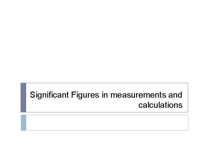 Significant Figures in measurements and calculations 