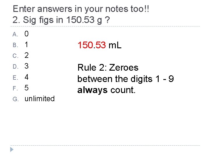 Enter answers in your notes too!! 2. Sig figs in 150. 53 g ?