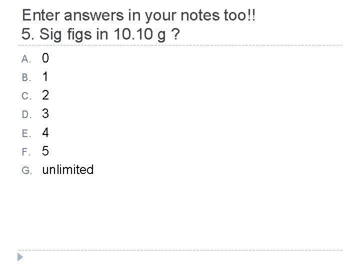 Enter answers in your notes too!! 5. Sig figs in 10. 10 g ?