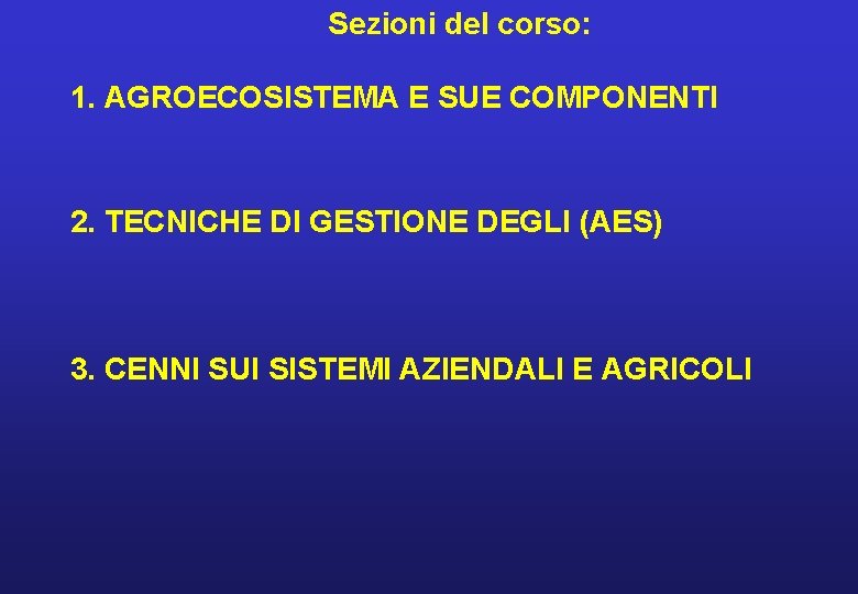 Sezioni del corso: 1. AGROECOSISTEMA E SUE COMPONENTI 2. TECNICHE DI GESTIONE DEGLI (AES) Sezioni del corso: 1. AGROECOSISTEMA E SUE COMPONENTI 2. TECNICHE DI GESTIONE DEGLI (AES)
